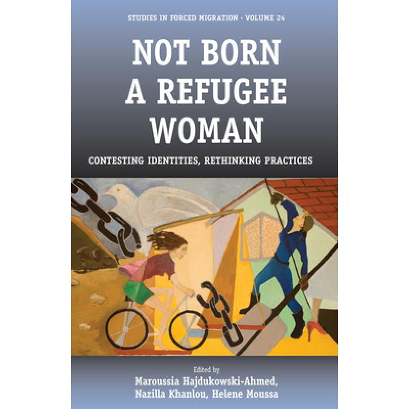 【4周达】Not Born a Refugee Woman: Contesting Identities, Rethinking Practices [9781845454975]